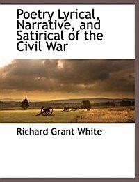 Poetry Lyrical, Narrative, and Satirical of the Civil War (Paperback)