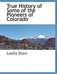 True History of Some of the Pioneers of Colorado (Paperback)