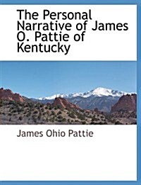 The Personal Narrative of James O. Pattie of Kentucky (Paperback)