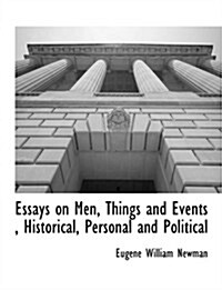 Essays on Men, Things and Events, Historical, Personal and Political (Paperback)
