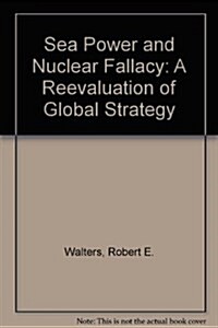 Sea Power and the Nuclear Fallacy (Hardcover)