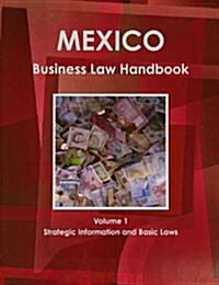 Mexico Business Law Handbook Volume 1 Strategic Information and Basic Laws (Paperback)