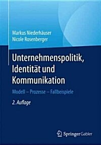 Unternehmenspolitik, Identit? Und Kommunikation: Modell - Prozesse - Fallbeispiele (Paperback, 2, 2., Vollst. Ube)