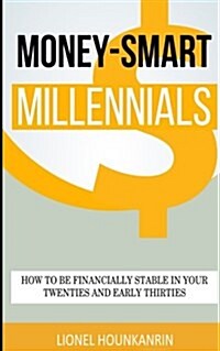 Money-Smart Millennials: How to Be Financially Stable in Your Twenties and Early Thirties (Paperback)