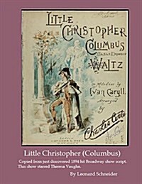 Little Christopher ( Columbus ): Script Copy of Successful 1894 Broadway Show (Paperback)