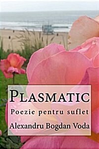 Plasmatic: Poezie Pentru Suflet (Paperback)