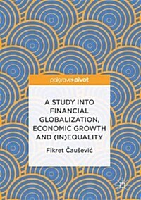 A Study Into Financial Globalization, Economic Growth and (In)Equality (Hardcover, 2017)