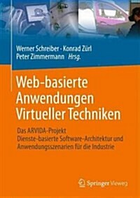 Web-Basierte Anwendungen Virtueller Techniken: Das Arvida-Projekt - Dienste-Basierte Software-Architektur Und Anwendungsszenarien F? Die Industrie (Hardcover, 1. Aufl. 2017)