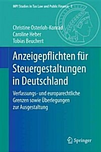 Anzeigepflichten F? Steuergestaltungen in Deutschland: Verfassungs- Und Europarechtliche Grenzen Sowie ?erlegungen Zur Ausgestaltung (Hardcover, 1. Aufl. 2017)