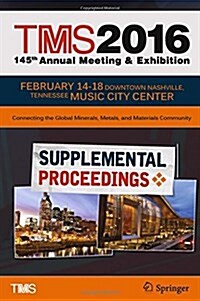 Tms 2016 145th Annual Meeting & Exhibition, Annual Meeting Supplemental Proceedings (Hardcover)