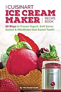 Our Cuisinart Ice Cream Recipe Book: 125 Ways to Frozen Yogurt, Soft Serve, Sorbet or Milkshake That Sweet Tooth! (Paperback)