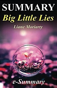 Summary - Big Little Lies: By Liane Moriarty: - A Complete Summary, Analysis & Quiz! (Paperback)