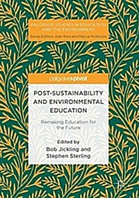 Post-Sustainability and Environmental Education: Remaking Education for the Future (Hardcover, 2017)