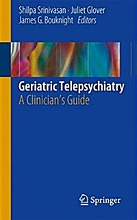 Geriatric Telepsychiatry: A Clinicians Guide (Paperback, 2017)