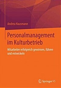 Personalmanagement Im Kulturbetrieb: Mitarbeiter Erfolgreich Gewinnen, F?ren Und Entwickeln (Paperback, 1. Aufl. 2021)