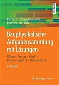 Bauphysikalische Aufgabensammlung Mit L?ungen: W?me - Feuchte - Schall - Brand - Tageslicht - Stadtbauphysik (Paperback, 6, 6., Uberarb. Au)