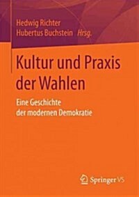 Kultur Und Praxis Der Wahlen: Eine Geschichte Der Modernen Demokratie (Paperback)