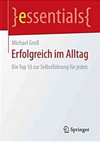 Erfolgreich Im Alltag: Die Top 10 Zur Selbstf?rung F? Jeden (Paperback, 1. Aufl. 2017)