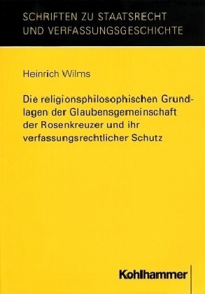 Die Religionsphilosophischen Grundlagen Der Glaubensgemeinschaft Der Rosenkreuzer Und Ihr Verfassungsrechtlicher Schutz (Hardcover)