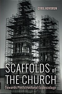 Scaffolds of the Church: Towards Poststructural Ecclesiology (Paperback)