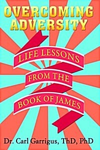 Overcoming Adversity: Life Lessons from the Book of James (Paperback)