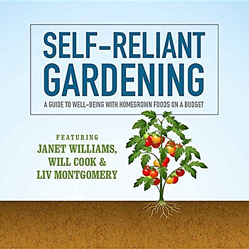 Self-Reliant Gardening: A Guide to Well-Being with Home Grown Foods on a Budget (MP3 CD)