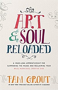 Art & Soul, Reloaded: A Yearlong Apprenticeship for Summoning the Muses and Reclaiming Your Bold, Audacious, Creative Side (Paperback)
