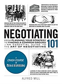 Negotiating 101: From Planning Your Strategy to Finding a Common Ground, an Essential Guide to the Art of Negotiating (Hardcover)