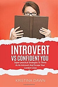 Introvert Vs Confident You: Super-Practical Strategies to Thrive as an Introvert: Self-Discipline, Self Control (Paperback)