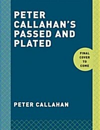 Peter Callahans Party Food: Mini Hors dOeuvres, Family-Style Settings, Plated Dishes, Buffet Spreads, Bar Carts: A Cookbook (Hardcover)