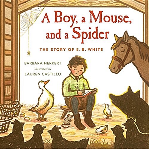 A Boy, a Mouse, and a Spider--The Story of E. B. White (Hardcover)