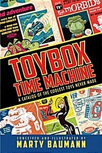 Toybox Time Machine: A Catalog of the Coolest Toys Never Made (Hardcover)