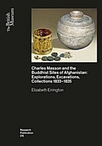 Charles Masson and the Buddhist Sites of Afghanistan : Explorations, Excavations, Collections 1832-1835 (Paperback)