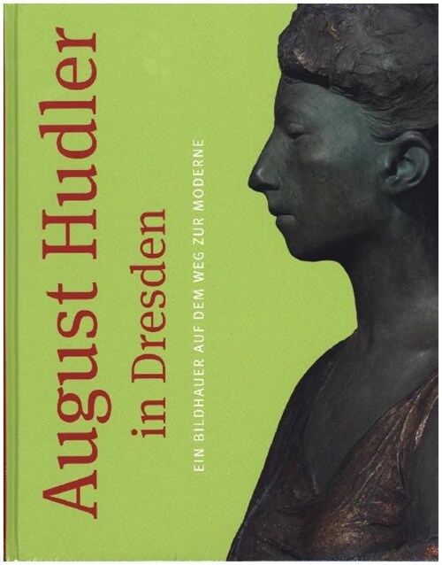 August Hudler in Dresden: Ein Bildhauer Auf Dem Weg Zur Moderne (Hardcover)