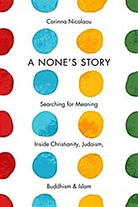 A Nones Story: Searching for Meaning Inside Christianity, Judaism, Buddhism, & Islam /]ccorinna Nicolaou (Paperback)