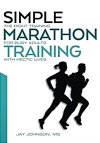 Simple Marathon Training: The Right Training for Busy Adults with Hectic Lives (Paperback)