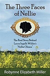 The Three Faces of Nellie: The Real Story Behind Laura Ingalls Wilders Nellie Oleson (Paperback)