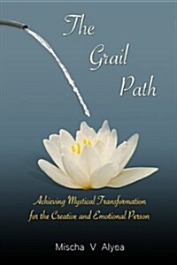 The Grail Path: Achieving Mystical Transformation for the Creative and Emotional Personality (Paperback)