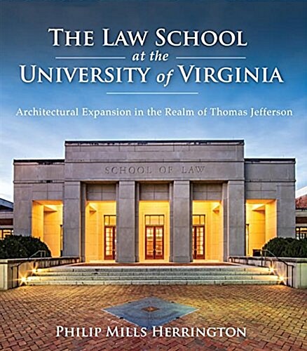 The Law School at the University of Virginia: Architectural Expansion in the Realm of Thomas Jefferson (Hardcover)