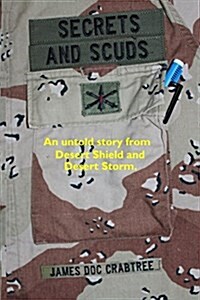Secrets and Scuds: An Untold Story of Desert Shield and Desert Storm (Paperback)