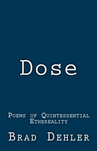 Dose: Poems of Quintessential Ethereality (Paperback)