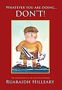 Whatever You are Doing... Dont! : The Adventures of an Intrepid Skyeman (Hardcover)