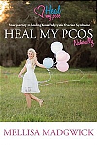 Heal My Pcos Naturally: Your Journey to Healing from Polycystic Ovarian Syndrome (Paperback)