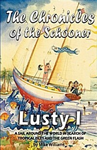 The Chronicles of the Schooner Lusty I: A Sail Around the World in Search of Tropical Isles and the Green Flash (Paperback)