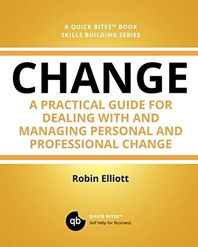 Change: A Practical Guide to Dealing with and Managing Personal and Professional Change (Paperback)