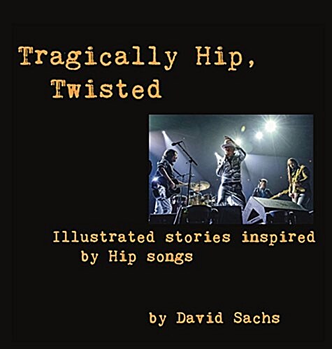 Tragically Hip, Twisted: Illustrated Stories Inspired by Hip Songs (Hardcover)