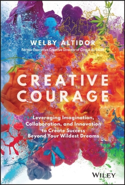 Creative Courage: Leveraging Imagination, Collaboration, and Innovation to Create Success Beyond Your Wildest Dreams (Hardcover)