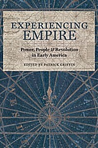 Experiencing Empire: Power, People, and Revolution in Early America (Hardcover)