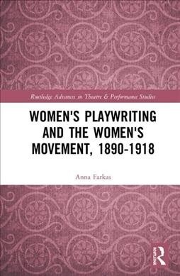 Womens Playwriting and the Womens Movement, 1890-1918 (Hardcover)