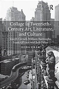 Collage in Twentieth-Century Art, Literature, and Culture : Joseph Cornell, William Burroughs, Frank O’Hara, and Bob Dylan (Paperback)